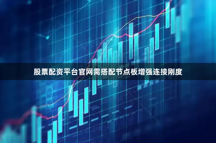 股票配资平台官网需搭配节点板增强连接刚度