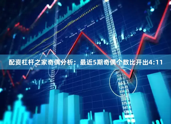 配资杠杆之家　　奇偶分析：最近5期奇偶个数比开出4:11