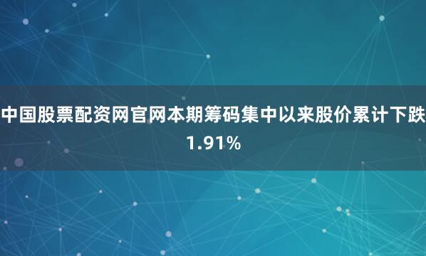 中国股票配资网官网本期筹码集中以来股价累计下跌1.91%