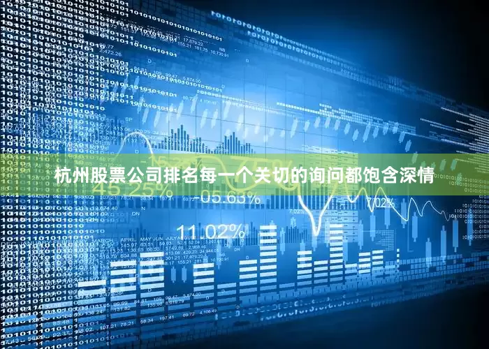 杭州股票公司排名每一个关切的询问都饱含深情