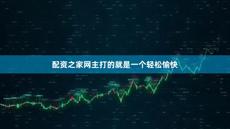 配资之家网主打的就是一个轻松愉快