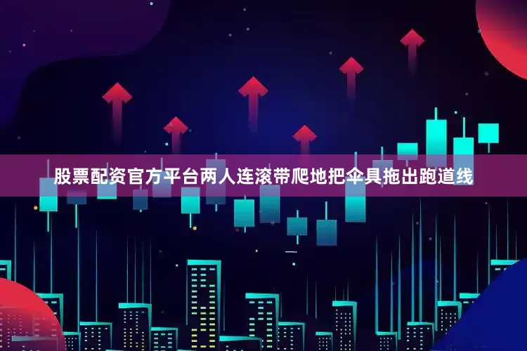 股票配资官方平台两人连滚带爬地把伞具拖出跑道线