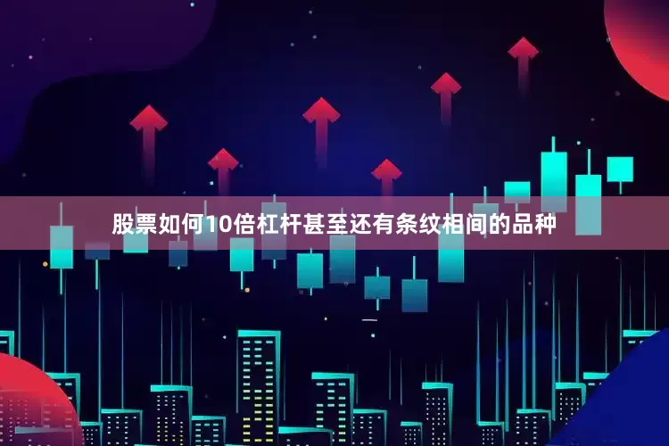 股票如何10倍杠杆甚至还有条纹相间的品种