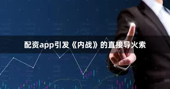 配资app引发《内战》的直接导火索