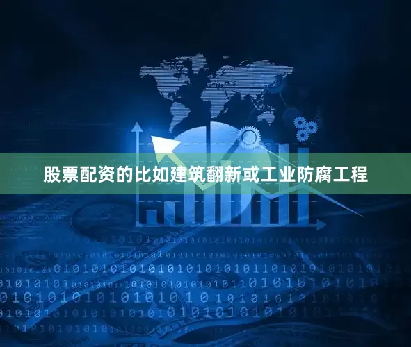 股票配资的比如建筑翻新或工业防腐工程