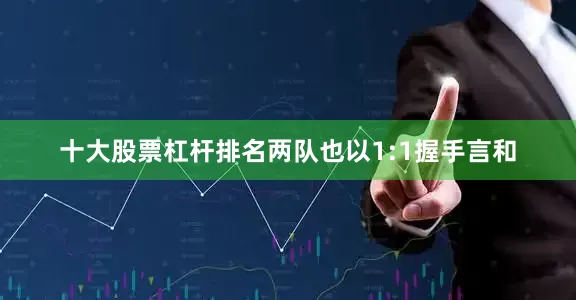 十大股票杠杆排名两队也以1:1握手言和