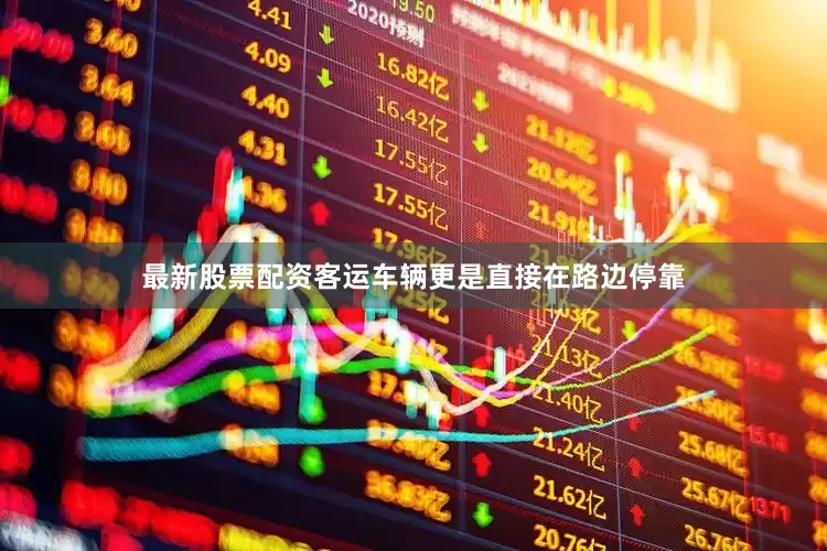 最新股票配资客运车辆更是直接在路边停靠
