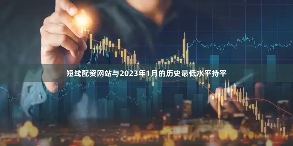 短线配资网站与2023年1月的历史最低水平持平