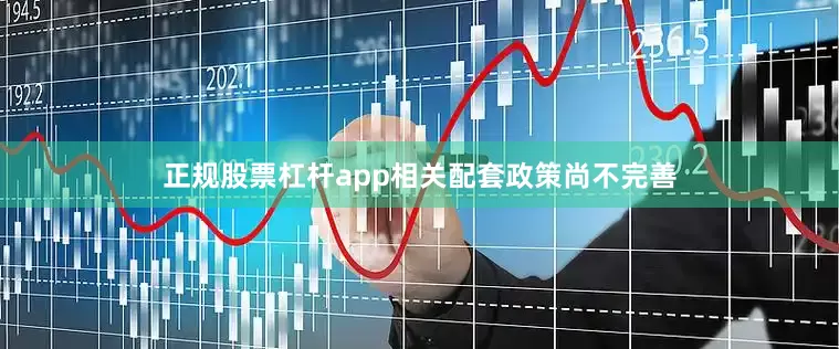 正规股票杠杆app相关配套政策尚不完善