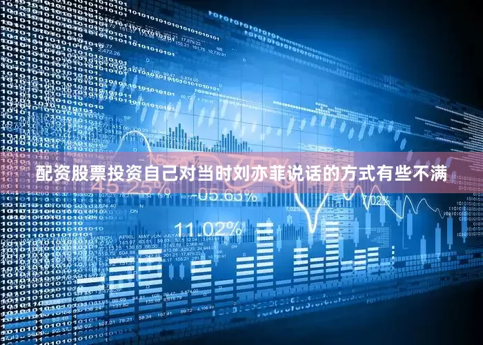 配资股票投资自己对当时刘亦菲说话的方式有些不满