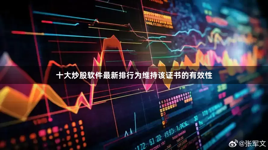 十大炒股软件最新排行为维持该证书的有效性
