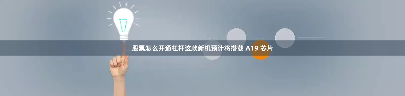 股票怎么开通杠杆这款新机预计将搭载 A19 芯片
