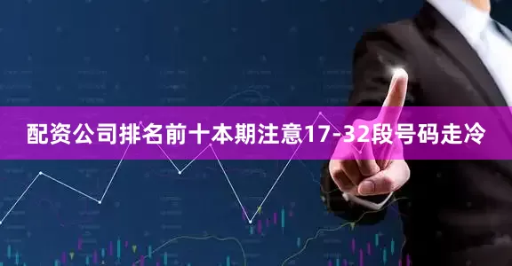 配资公司排名前十本期注意17-32段号码走冷