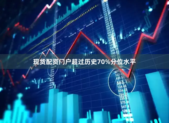 现货配资门户超过历史70%分位水平