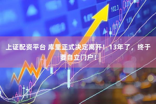 上证配资平台 库里正式决定离开！13年了，终于要自立门户！