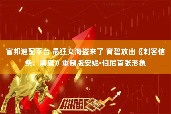 富邦速配平台 最狂女海盗来了 育碧放出《刺客信条：黑旗》重制版安妮·伯尼首张形象